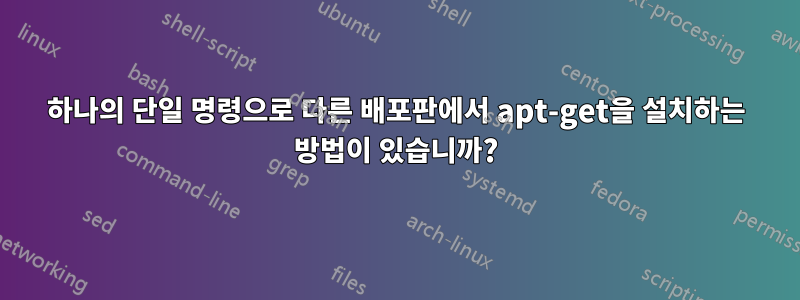 하나의 단일 명령으로 다른 배포판에서 apt-get을 설치하는 방법이 있습니까?