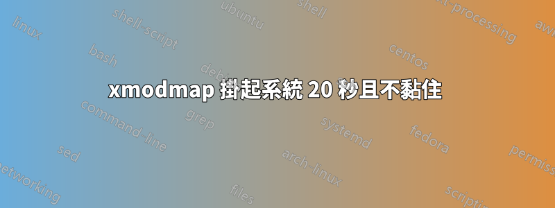 xmodmap 掛起系統 20 秒且不黏住