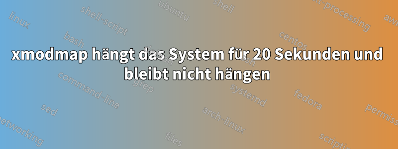 xmodmap hängt das System für 20 Sekunden und bleibt nicht hängen