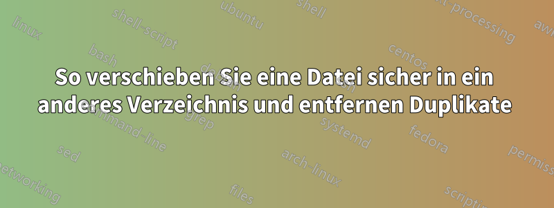 So verschieben Sie eine Datei sicher in ein anderes Verzeichnis und entfernen Duplikate