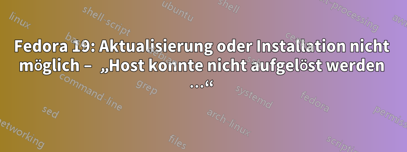 Fedora 19: Aktualisierung oder Installation nicht möglich – „Host konnte nicht aufgelöst werden …“