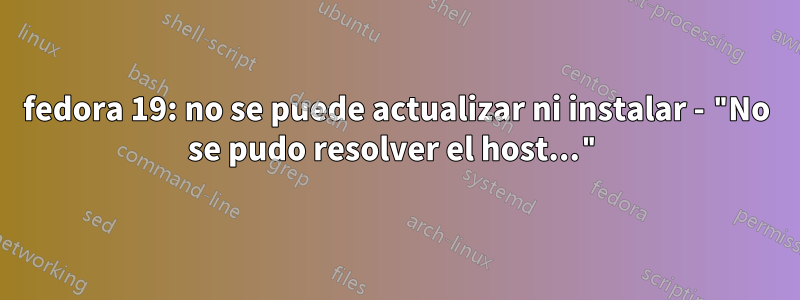 fedora 19: no se puede actualizar ni instalar - "No se pudo resolver el host..."