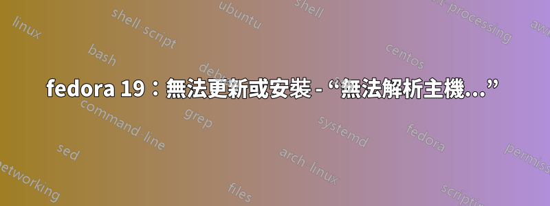 fedora 19：無法更新或安裝 - “無法解析主機...”