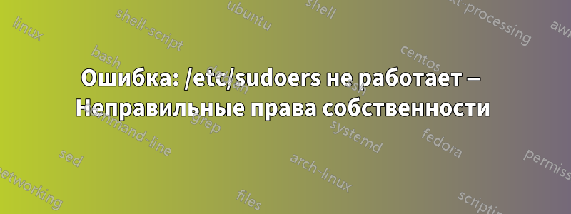 Ошибка: /etc/sudoers не работает — Неправильные права собственности