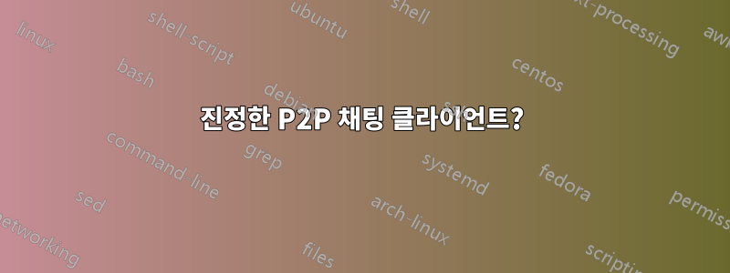 진정한 P2P 채팅 클라이언트?