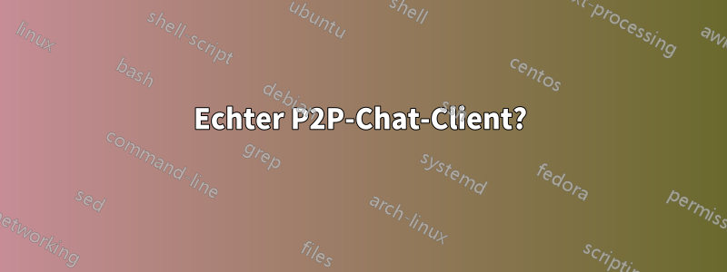 Echter P2P-Chat-Client?