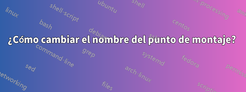 ¿Cómo cambiar el nombre del punto de montaje?