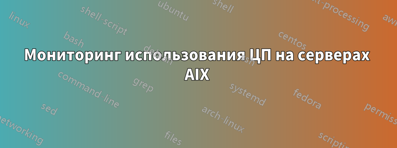 Мониторинг использования ЦП на серверах AIX