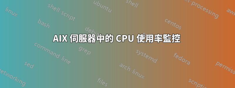 AIX 伺服器中的 CPU 使用率監控