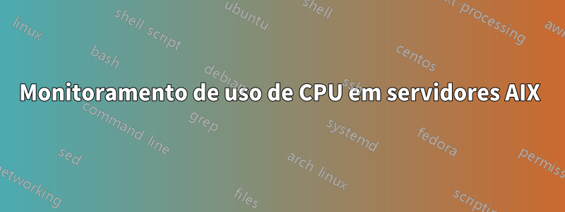 Monitoramento de uso de CPU em servidores AIX