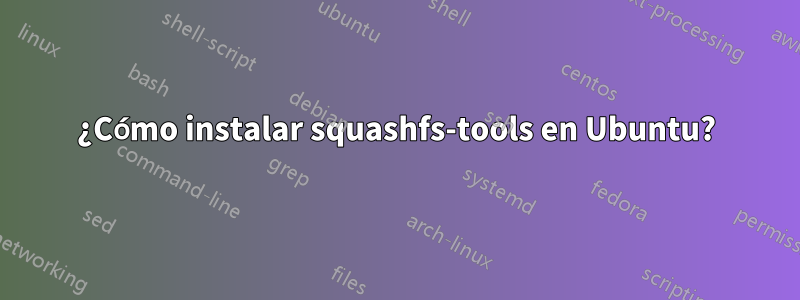 ¿Cómo instalar squashfs-tools en Ubuntu?