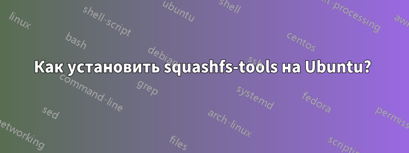 Как установить squashfs-tools на Ubuntu?