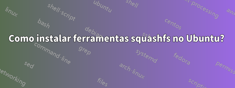 Como instalar ferramentas squashfs no Ubuntu?