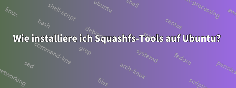 Wie installiere ich Squashfs-Tools auf Ubuntu?