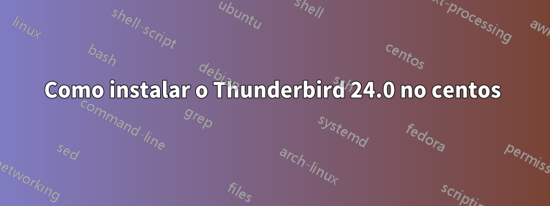 Como instalar o Thunderbird 24.0 no centos