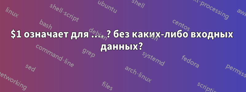 $1 означает для .... ? без каких-либо входных данных?