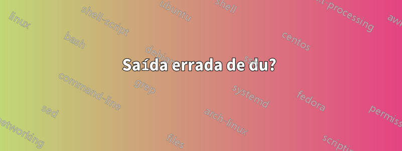 Saída errada de du?