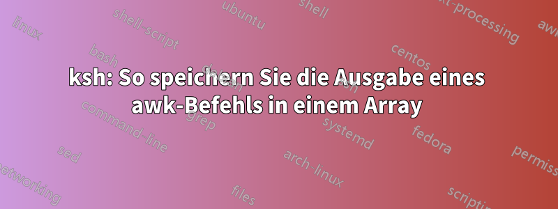 ksh: So speichern Sie die Ausgabe eines awk-Befehls in einem Array