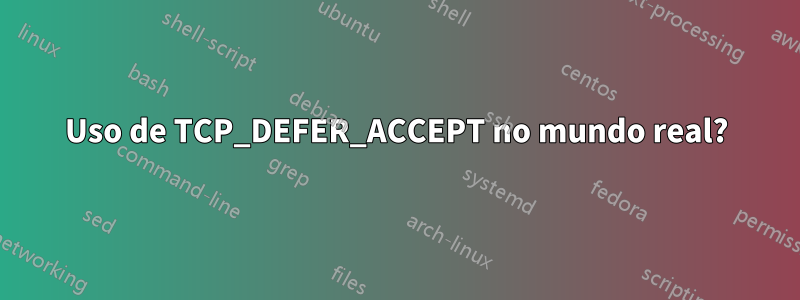 Uso de TCP_DEFER_ACCEPT no mundo real?