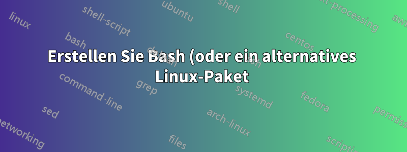 Erstellen Sie Bash (oder ein alternatives Linux-Paket) mit benutzerdefiniertem Binär-/Dokumentnamen