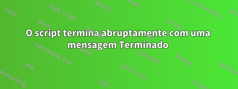 O script termina abruptamente com uma mensagem Terminado