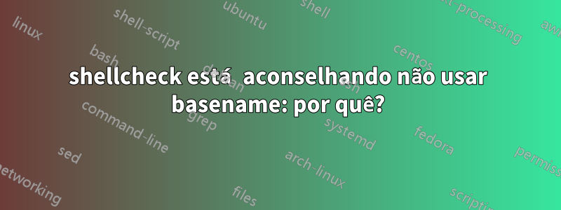 shellcheck está aconselhando não usar basename: por quê?