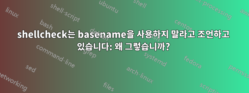 shellcheck는 basename을 사용하지 말라고 조언하고 있습니다: 왜 그렇습니까?