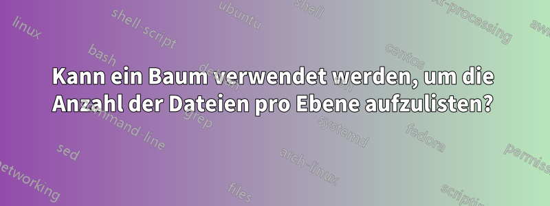 Kann ein Baum verwendet werden, um die Anzahl der Dateien pro Ebene aufzulisten?