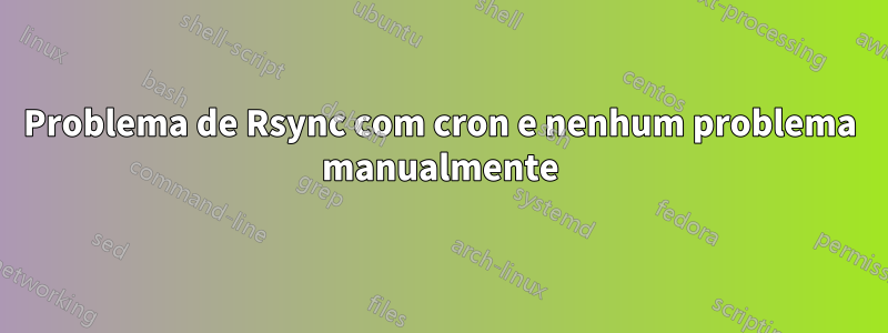 Problema de Rsync com cron e nenhum problema manualmente