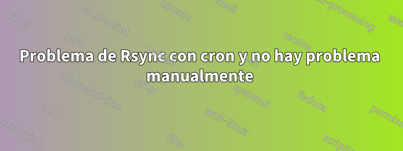 Problema de Rsync con cron y no hay problema manualmente