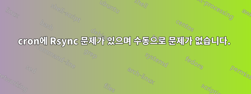 cron에 Rsync 문제가 있으며 수동으로 문제가 없습니다.