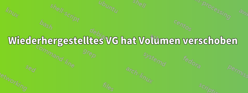 Wiederhergestelltes VG hat Volumen verschoben