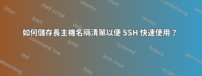 如何儲存長主機名稱清單以便 SSH 快速使用？