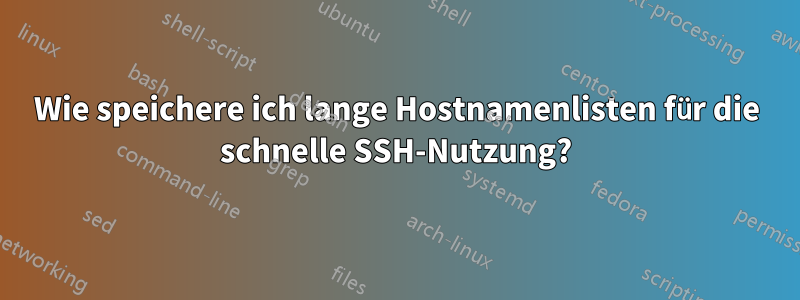 Wie speichere ich lange Hostnamenlisten für die schnelle SSH-Nutzung?