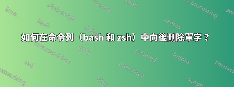 如何在命令列（bash 和 zsh）中向後刪除單字？