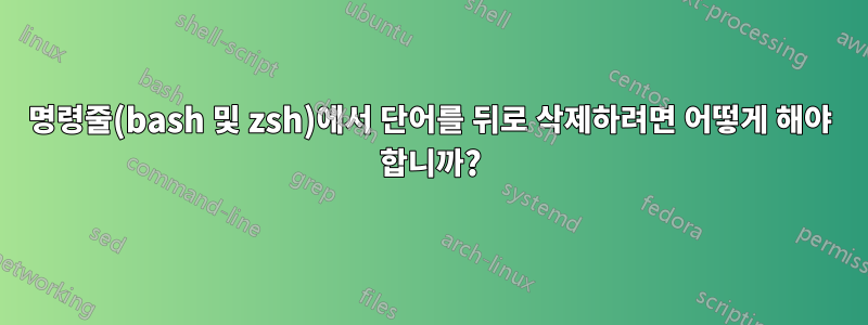 명령줄(bash 및 zsh)에서 단어를 뒤로 삭제하려면 어떻게 해야 합니까?