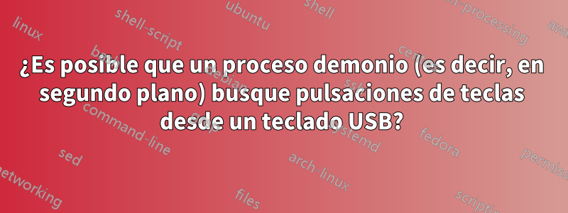 ¿Es posible que un proceso demonio (es decir, en segundo plano) busque pulsaciones de teclas desde un teclado USB?