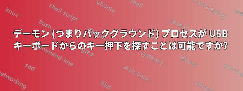 デーモン (つまりバックグラウンド) プロセスが USB キーボードからのキー押下を探すことは可能ですか?