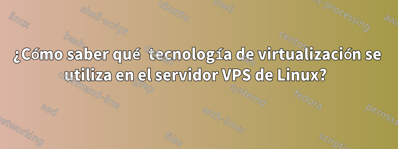 ¿Cómo saber qué tecnología de virtualización se utiliza en el servidor VPS de Linux? 