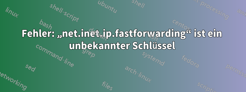 Fehler: „net.inet.ip.fastforwarding“ ist ein unbekannter Schlüssel