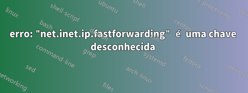 erro: "net.inet.ip.fastforwarding" é uma chave desconhecida