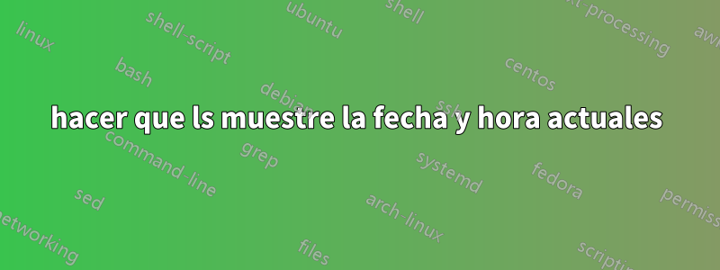 hacer que ls muestre la fecha y hora actuales