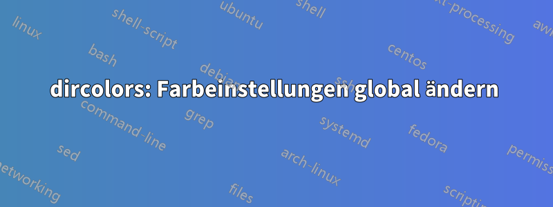 dircolors: Farbeinstellungen global ändern