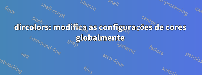 dircolors: modifica as configurações de cores globalmente