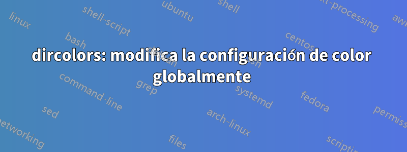 dircolors: modifica la configuración de color globalmente