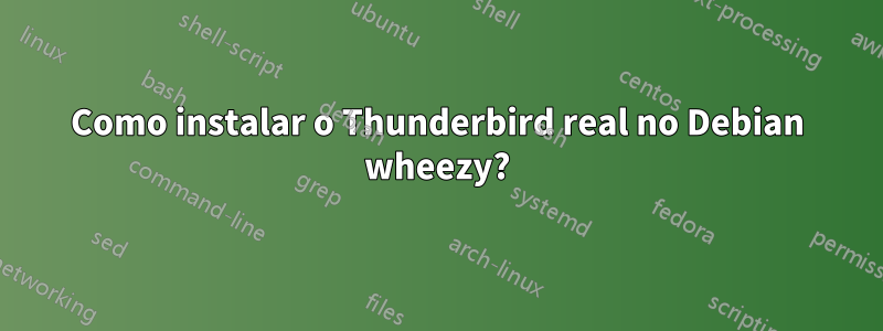 Como instalar o Thunderbird real no Debian wheezy?