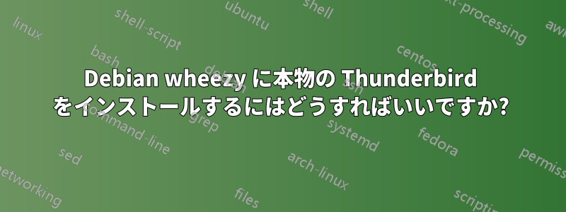 Debian wheezy に本物の Thunderbird をインストールするにはどうすればいいですか?