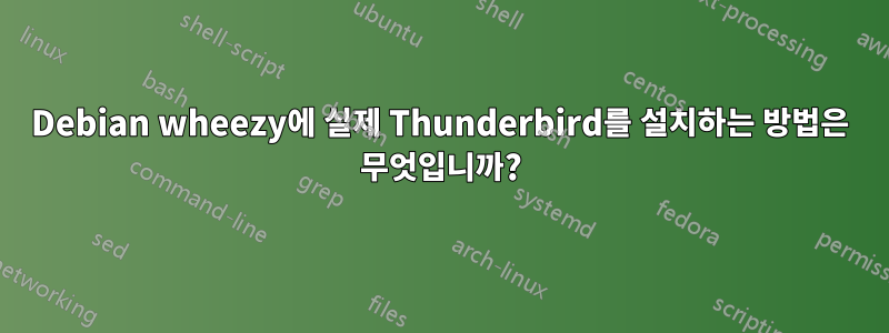 Debian wheezy에 실제 Thunderbird를 설치하는 방법은 무엇입니까?