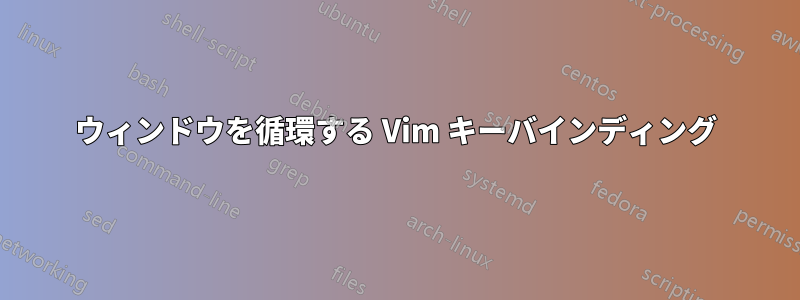 ウィンドウを循環する Vim キーバインディング