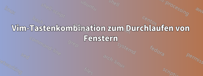 Vim-Tastenkombination zum Durchlaufen von Fenstern